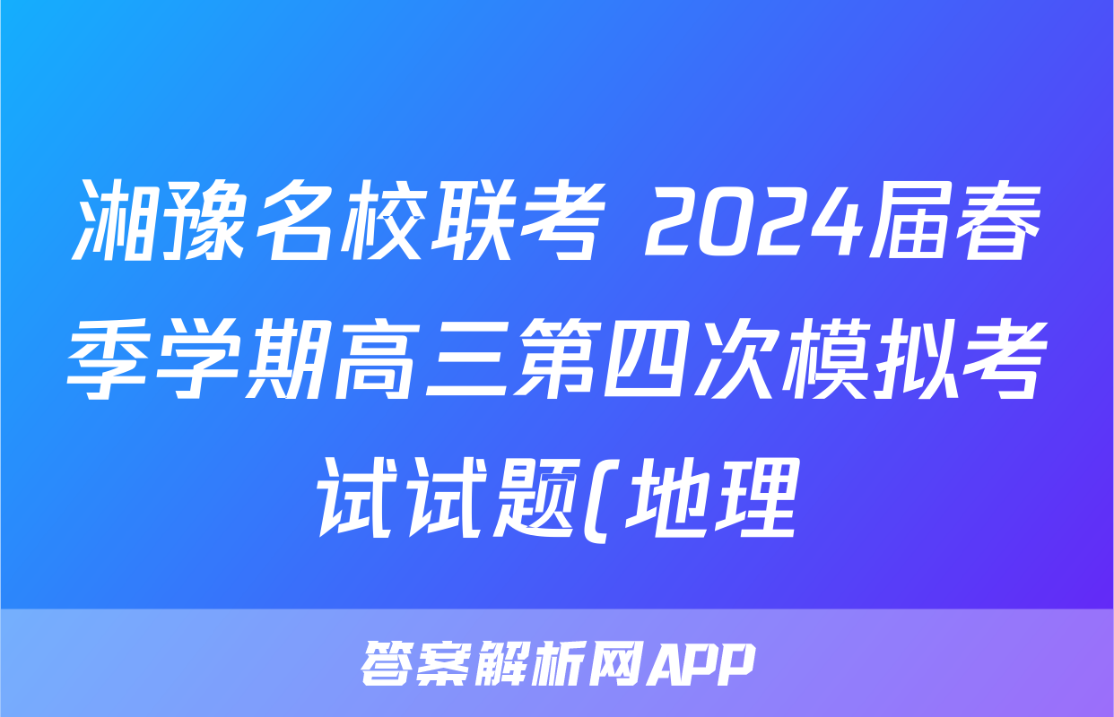 湘豫名校联考 2024届春季学期高三第四次模拟考试试题(地理)